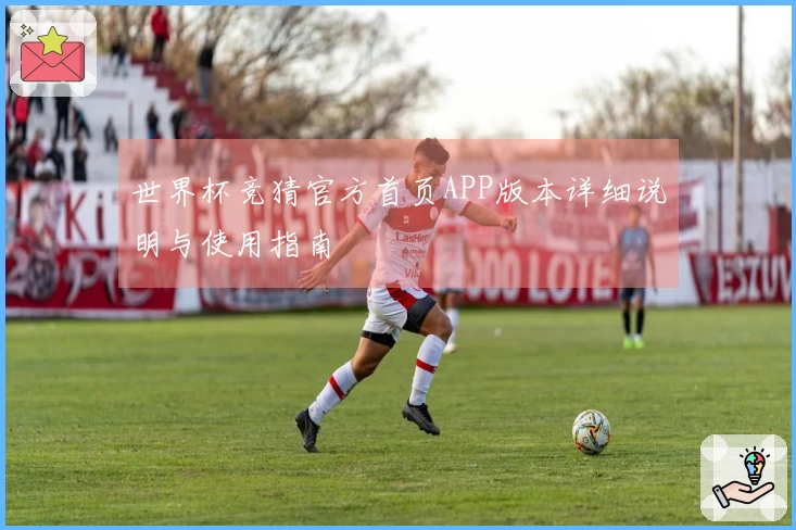世界杯竞猜官方首页APP版本详细说明与使用指南